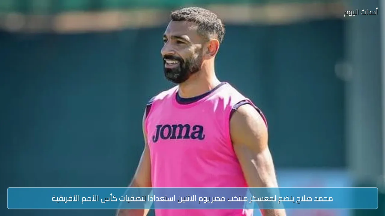 محمد صلاح ينضم لمعسكر منتخب مصر يوم الاثنين استعدادًا لتصفيات كأس الأمم الأفريقية