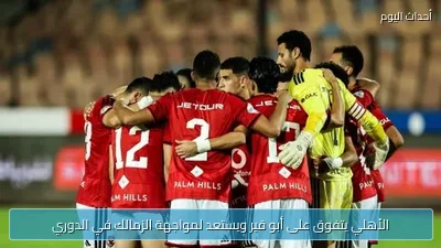 الأهلي يتفوق على أبو قير ويستعد لمواجهة الزمالك في الدوري