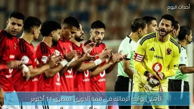 الأهلي يواجه الزمالك في قمة الدوري المصري 11 أكتوبر
