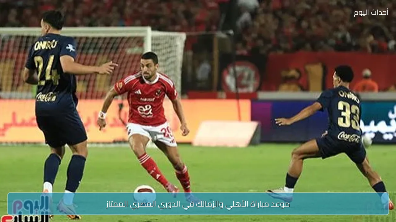 موعد مباراة الأهلي والزمالك في الدوري المصري الممتاز
