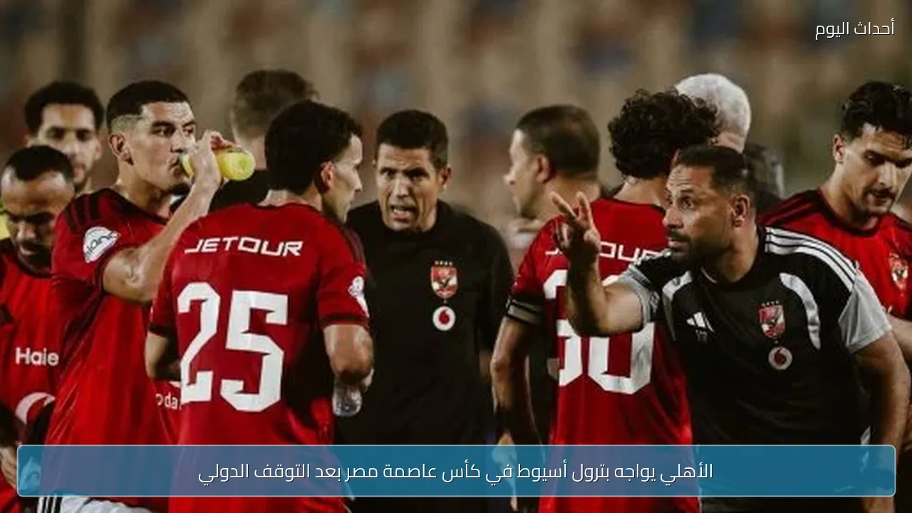 الأهلي يواجه بترول أسيوط في كأس عاصمة مصر بعد التوقف الدولي