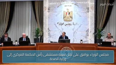مجلس الوزراء يوافق على نقل تبعية مستشفى رأس الحكمة المركزي إلى وزارة الصحة
