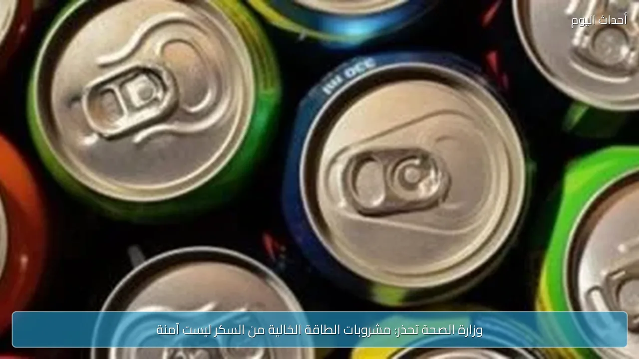 وزارة الصحة تحذر: مشروبات الطاقة الخالية من السكر ليست آمنة
