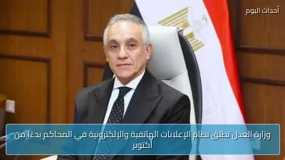 وزارة العدل تطلق نظام الإعلانات الهاتفية والإلكترونية في المحاكم بدءًا من أكتوبر