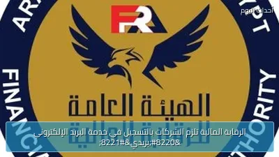 الرقابة المالية تلزم الشركات بالتسجيل في خدمة البريد الإلكتروني “بريدي”