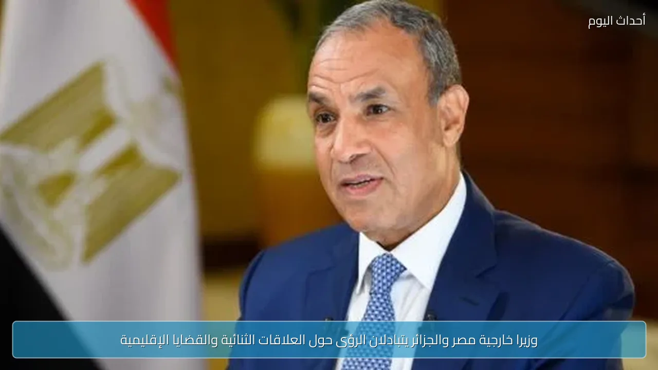 وزيرا خارجية مصر والجزائر يتبادلان الرؤى حول العلاقات الثنائية والقضايا الإقليمية