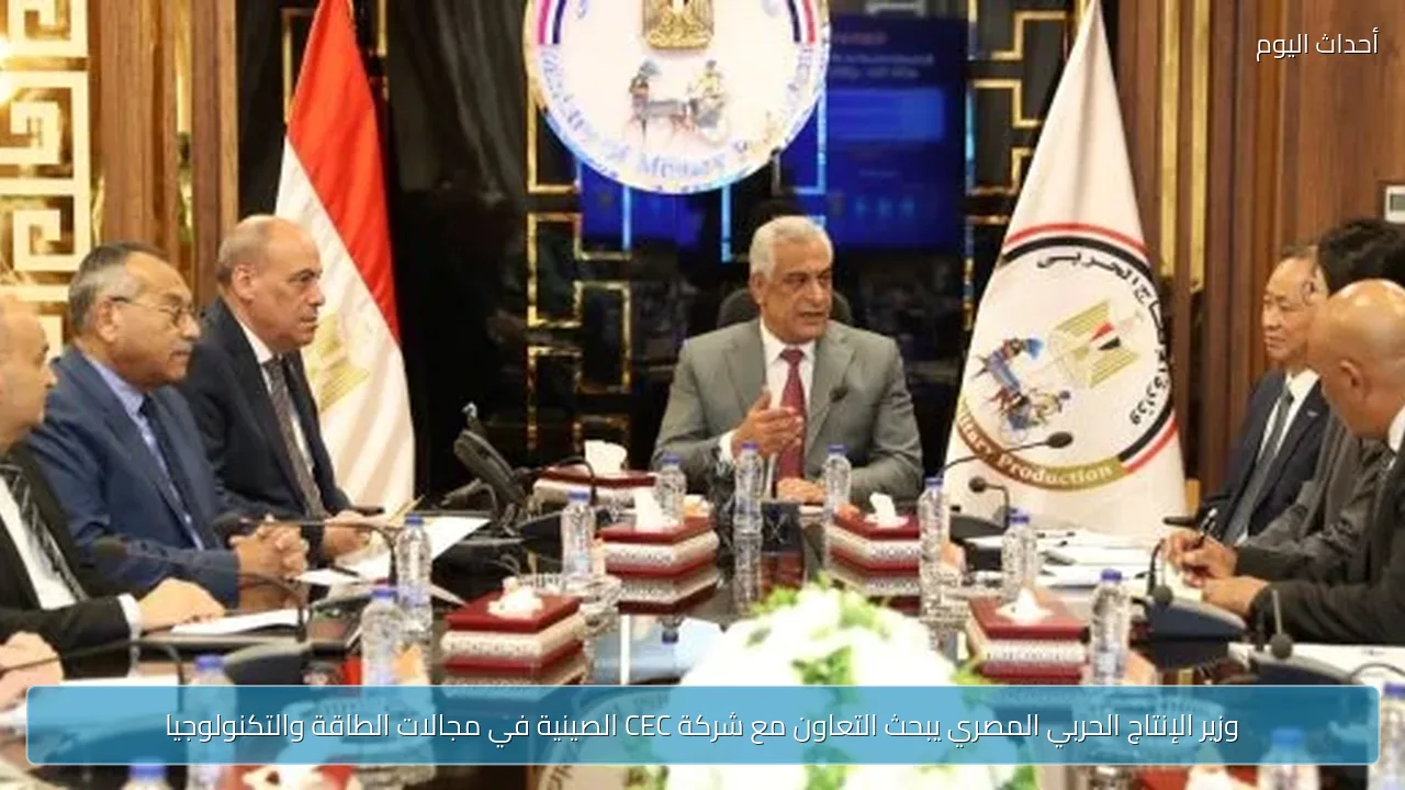 وزير الإنتاج الحربي المصري يبحث التعاون مع شركة CEC الصينية في مجالات الطاقة والتكنولوجيا