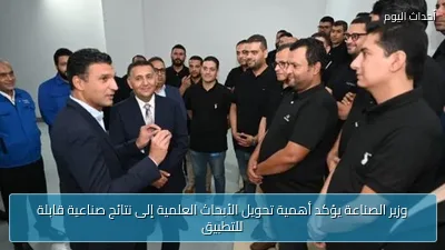 وزير الصناعة يؤكد أهمية تحويل الأبحاث العلمية إلى نتائج صناعية قابلة للتطبيق
