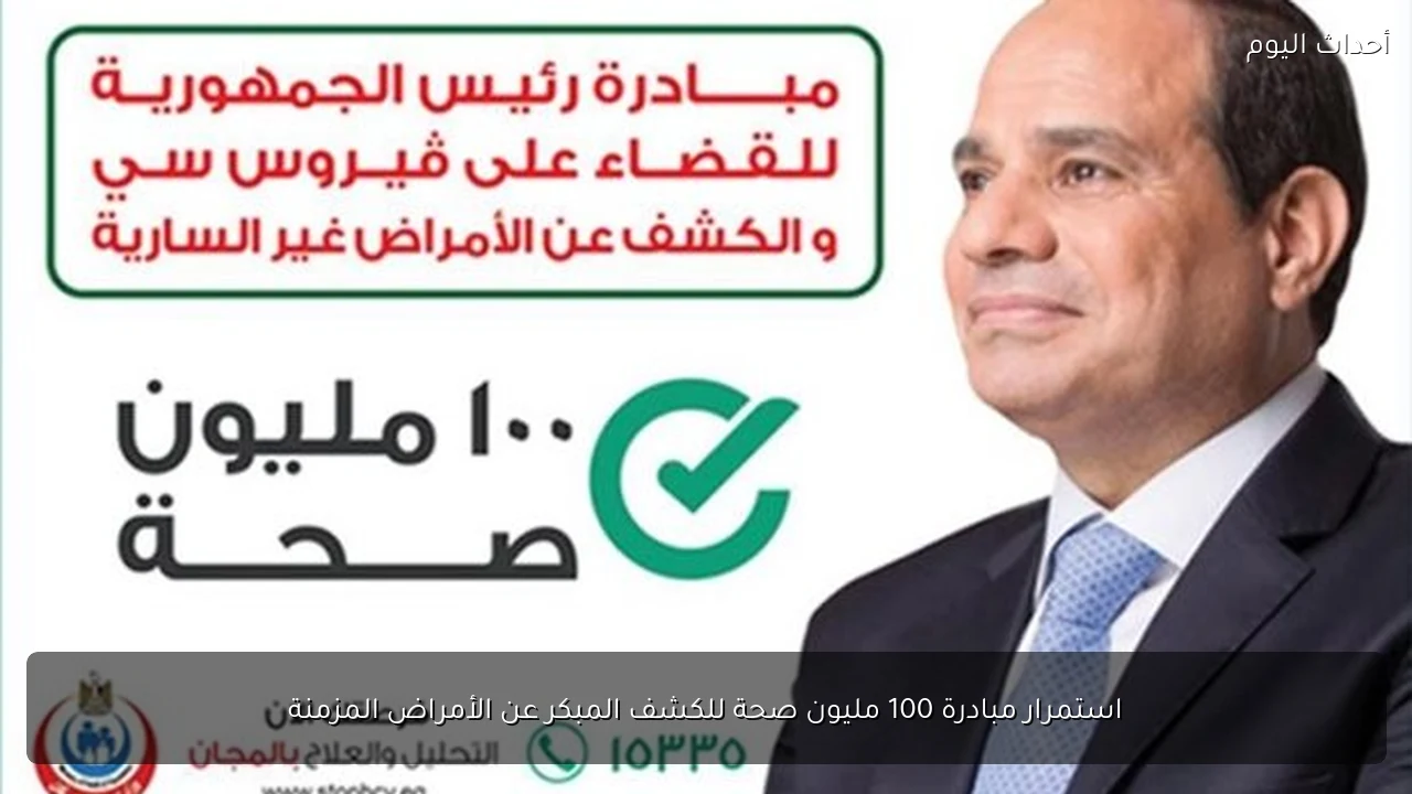 استمرار مبادرة 100 مليون صحة للكشف المبكر عن الأمراض المزمنة