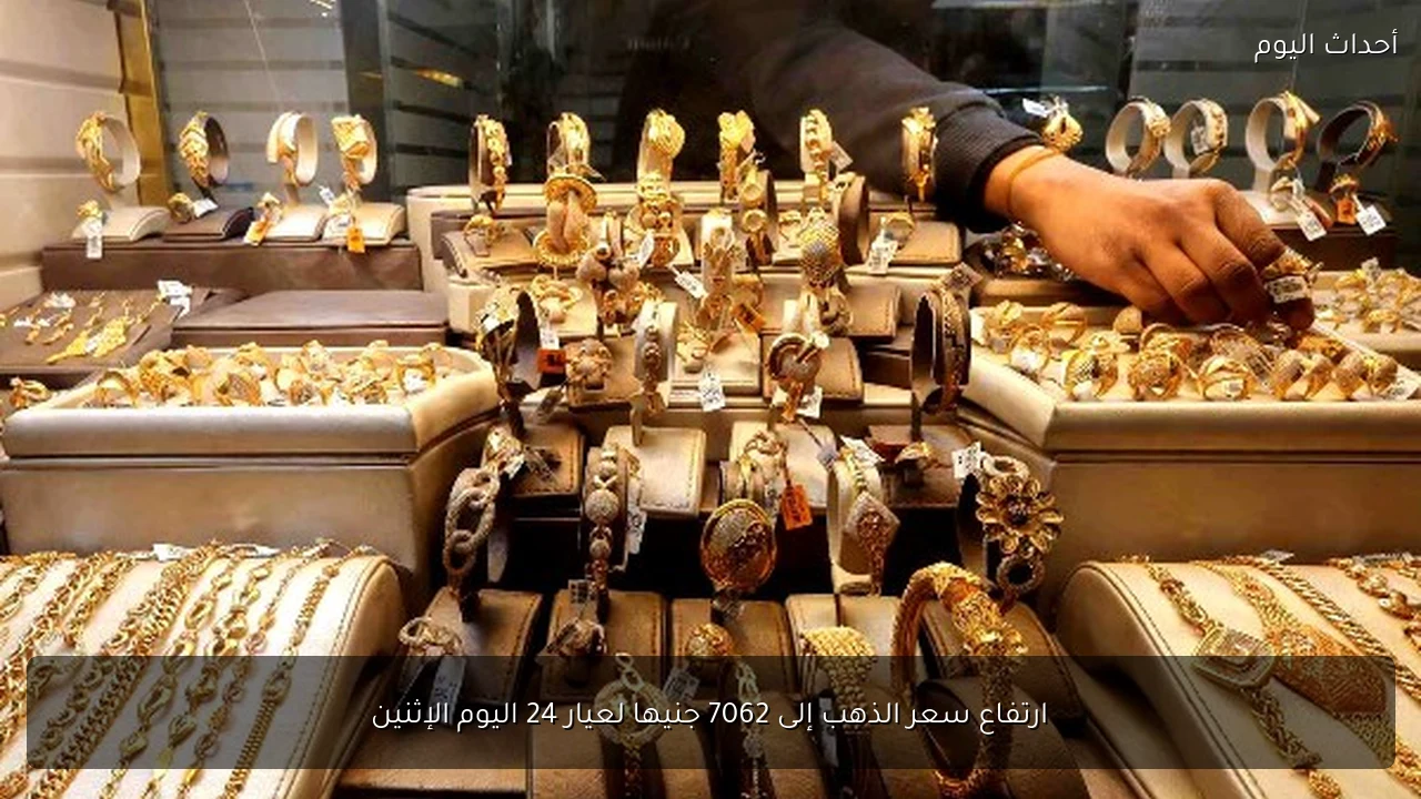 ارتفاع سعر الذهب إلى 7062 جنيها لعيار 24 اليوم الإثنين