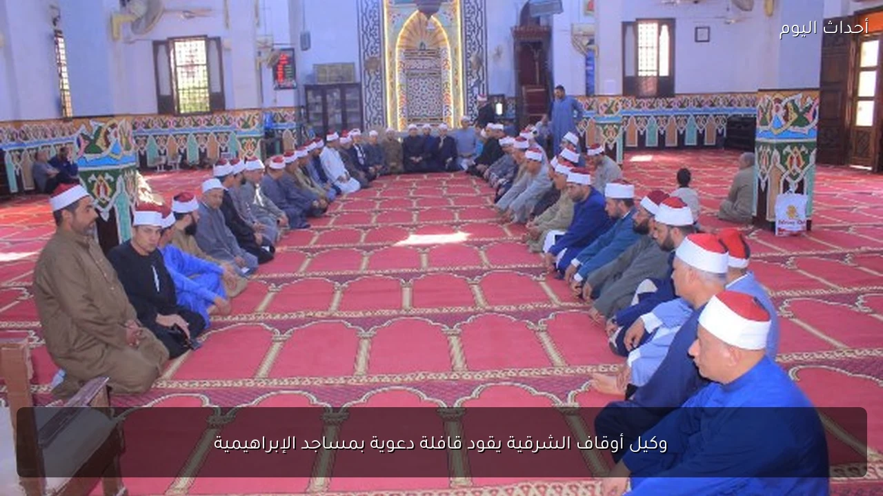 وكيل أوقاف الشرقية يقود قافلة دعوية بمساجد الإبراهيمية