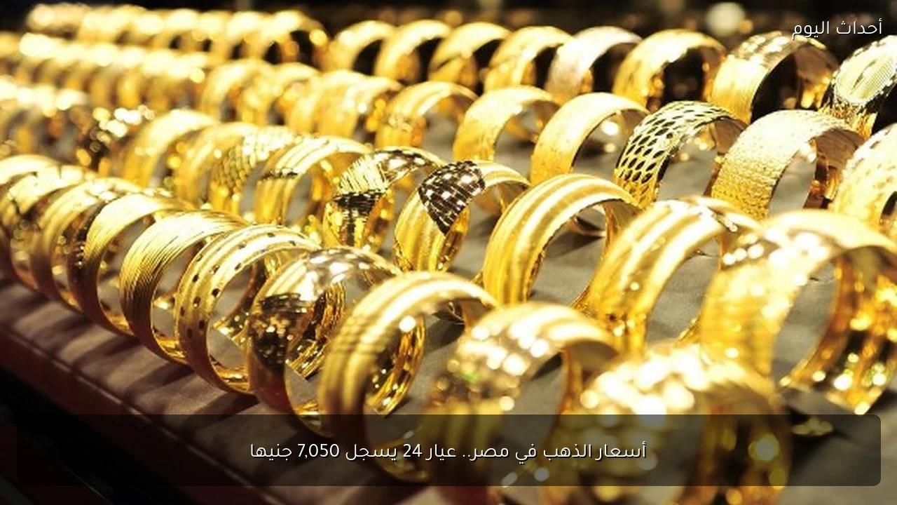 أسعار الذهب في مصر.. عيار 24 يسجل 7,050 جنيها
