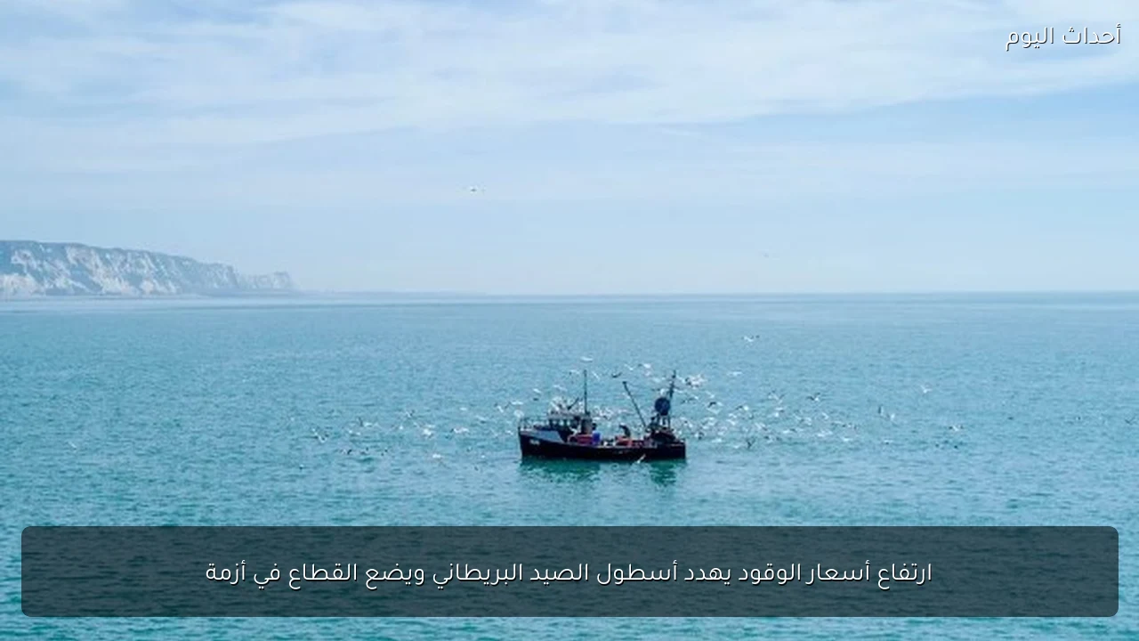 ارتفاع أسعار الوقود يهدد أسطول الصيد البريطاني ويضع القطاع في أزمة