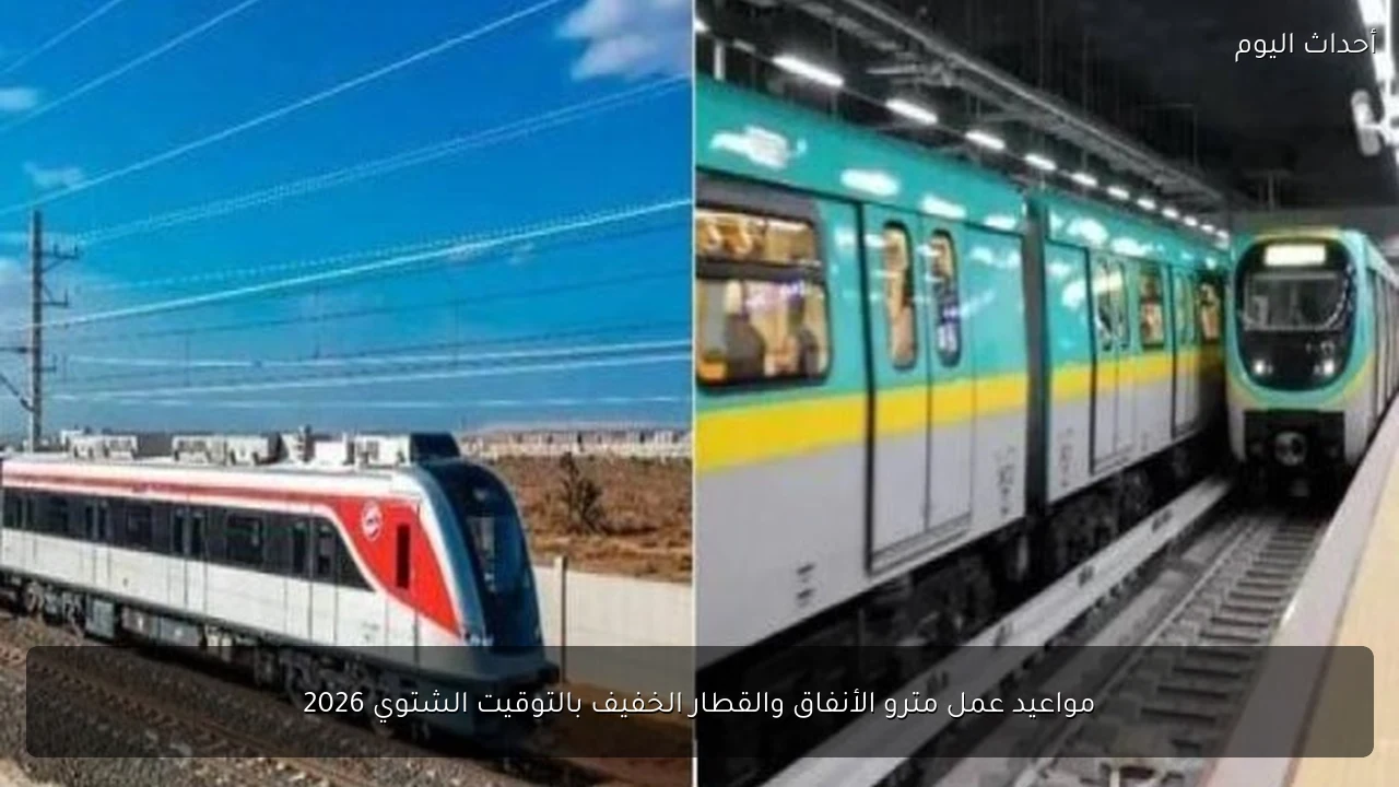 مواعيد عمل مترو الأنفاق والقطار الخفيف بالتوقيت الشتوي 2026