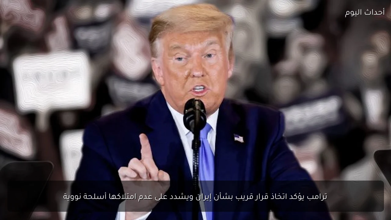 ترامب يؤكد اتخاذ قرار قريب بشأن إيران ويشدد على عدم امتلاكها أسلحة نووية