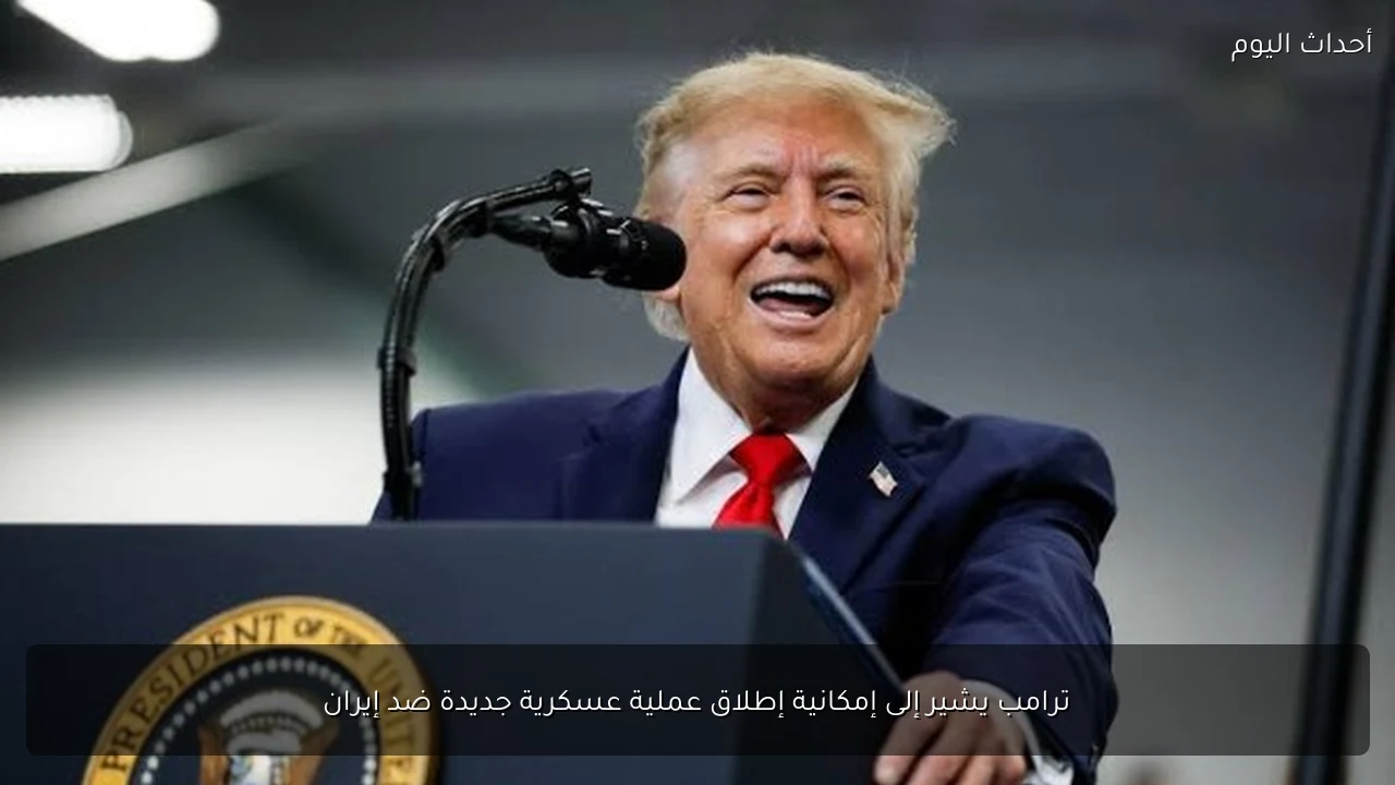 ترامب يشير إلى إمكانية إطلاق عملية عسكرية جديدة ضد إيران
