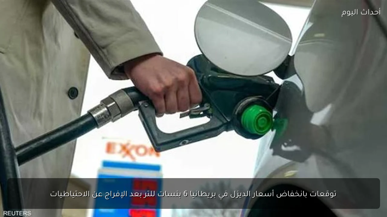 توقعات بانخفاض أسعار الديزل في بريطانيا 6 بنسات للتر بعد الإفراج عن الاحتياطيات