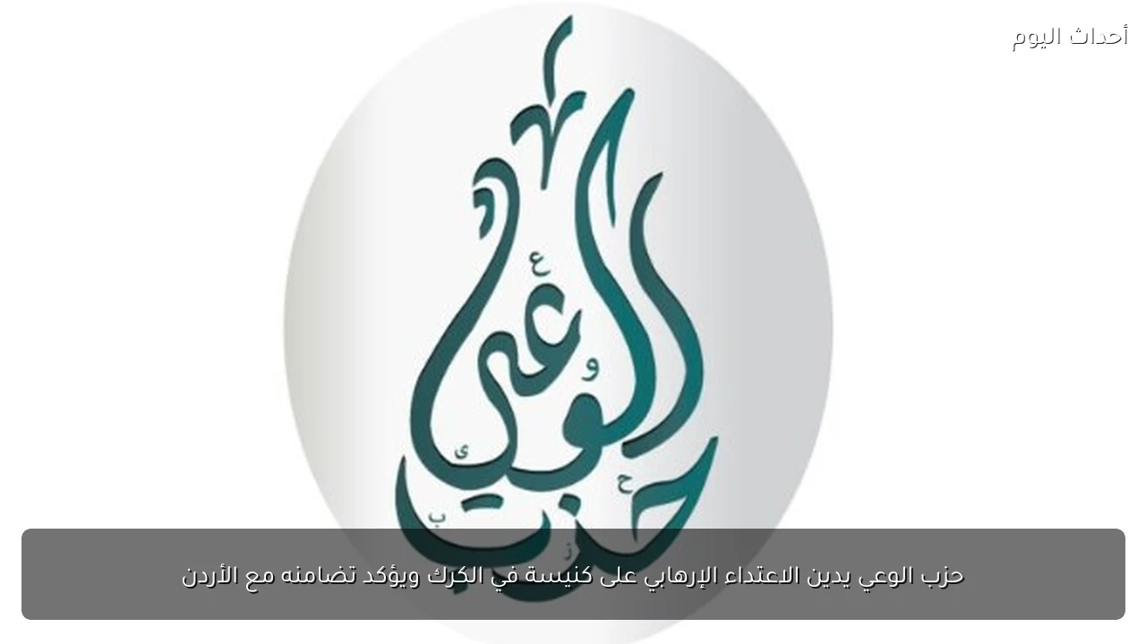 حزب الوعي يدين الاعتداء الإرهابي على كنيسة في الكرك ويؤكد تضامنه مع الأردن