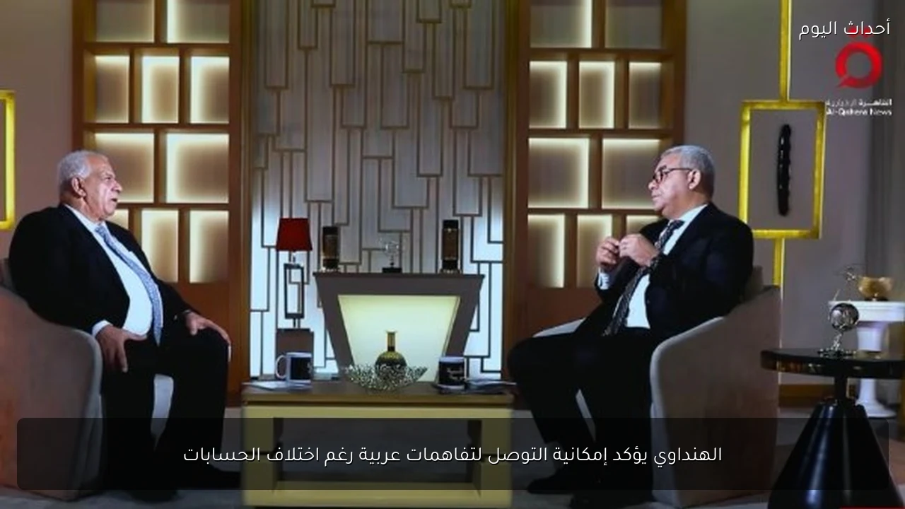 الهنداوي يؤكد إمكانية التوصل لتفاهمات عربية رغم اختلاف الحسابات