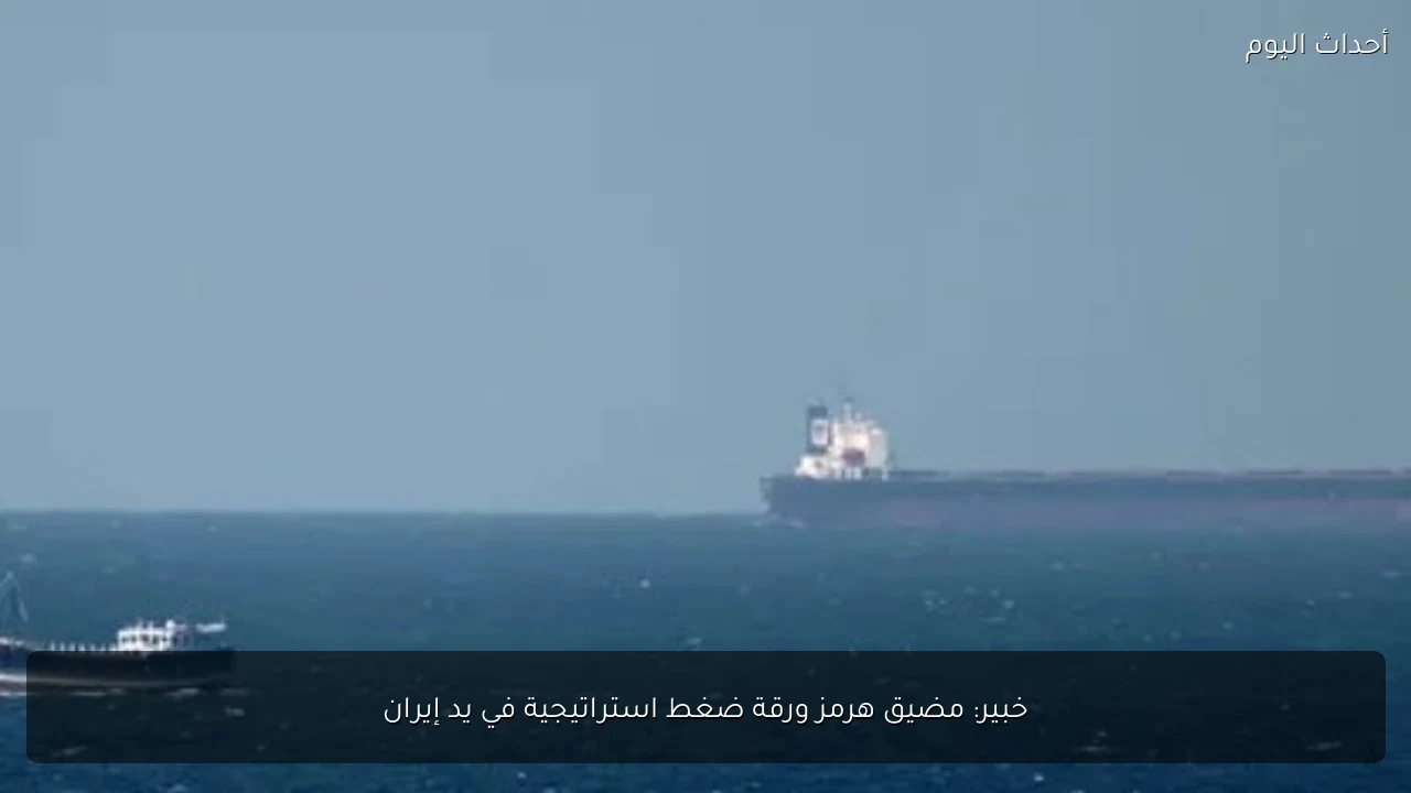 خبير: مضيق هرمز ورقة ضغط استراتيجية في يد إيران