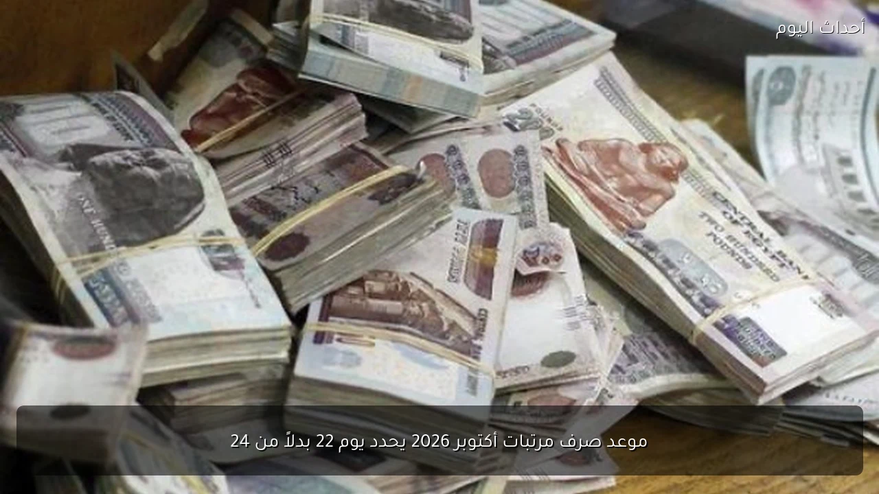 موعد صرف مرتبات أكتوبر 2026 يحدد يوم 22 بدلاً من 24
