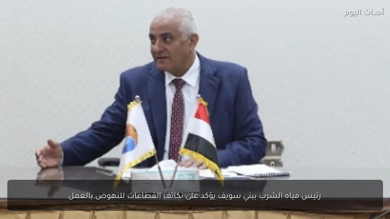 رئيس مياه الشرب ببني سويف يؤكد على تكاتف القطاعات للنهوض بالعمل
