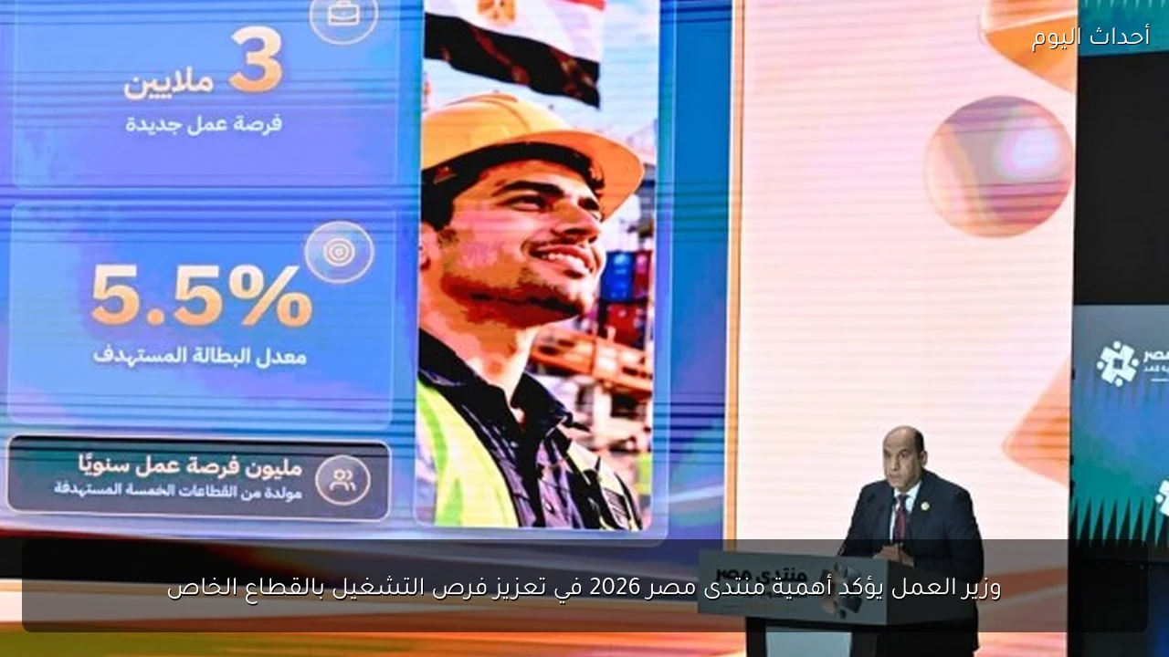 وزير العمل يؤكد أهمية منتدى مصر 2026 في تعزيز فرص التشغيل بالقطاع الخاص