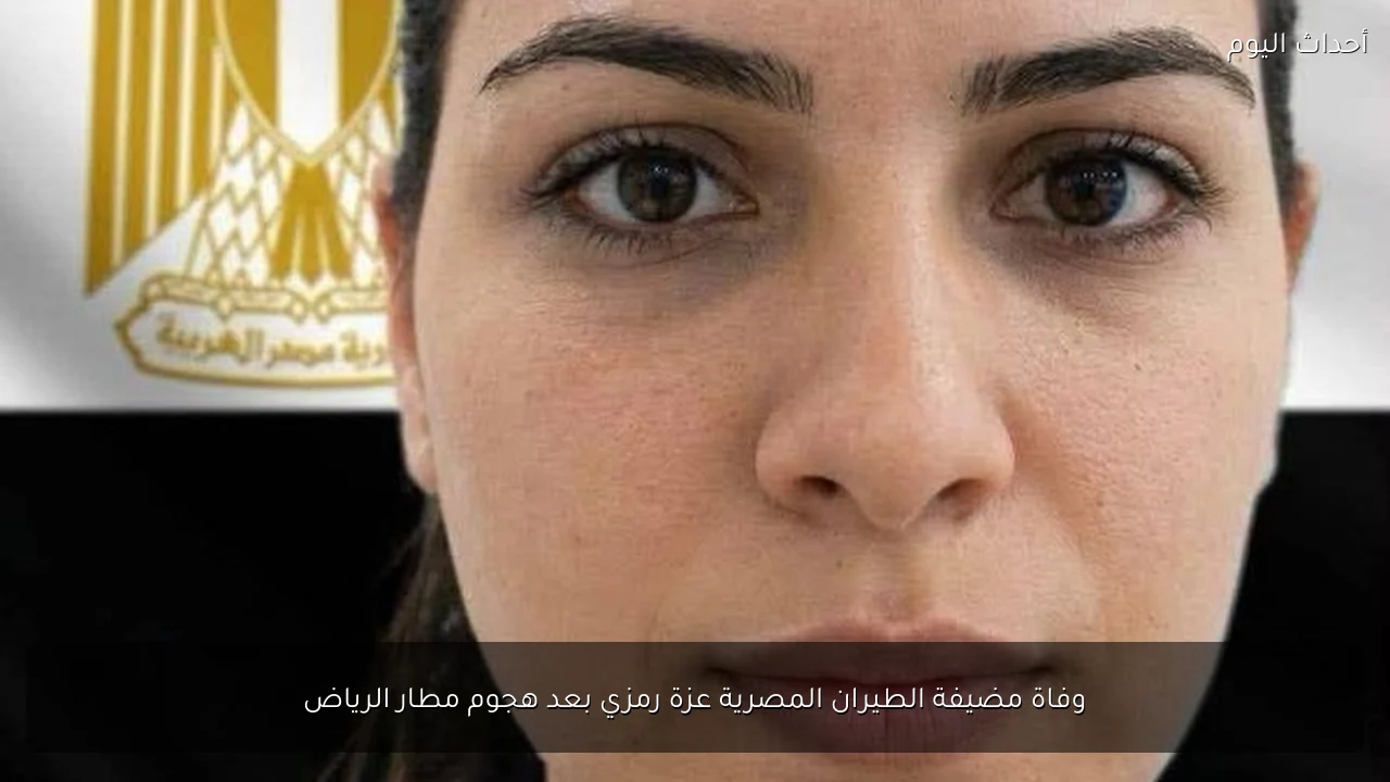 وفاة مضيفة الطيران المصرية عزة رمزي بعد هجوم مطار الرياض