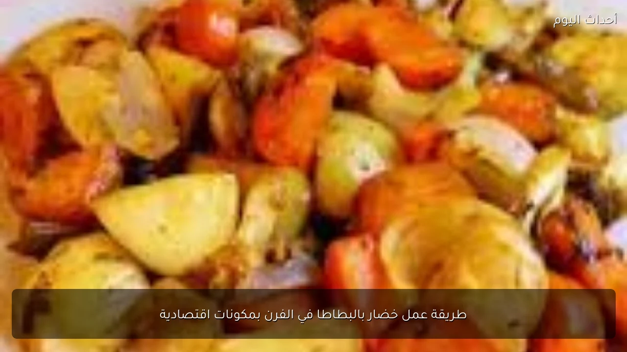 طريقة عمل خضار بالبطاطا في الفرن بمكونات اقتصادية