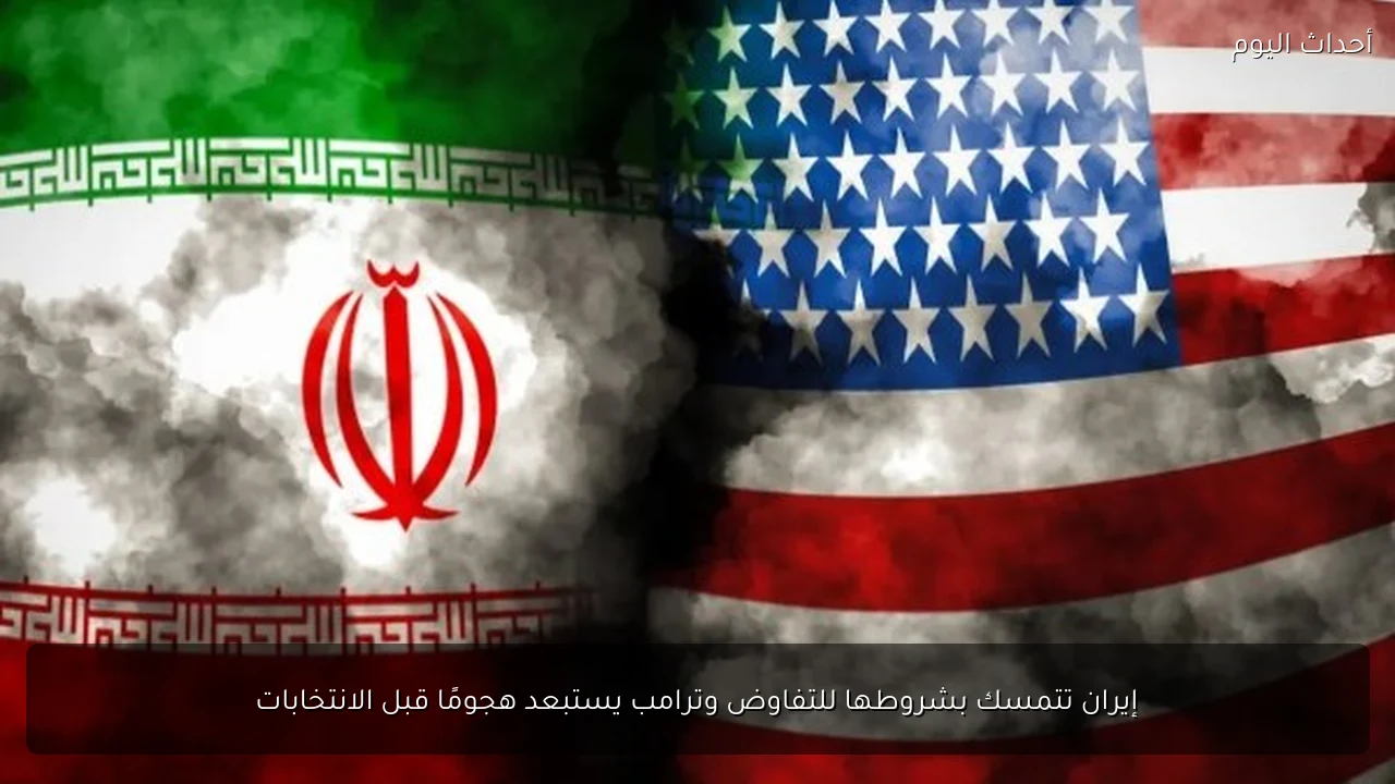 إيران تتمسك بشروطها للتفاوض وترامب يستبعد هجومًا قبل الانتخابات