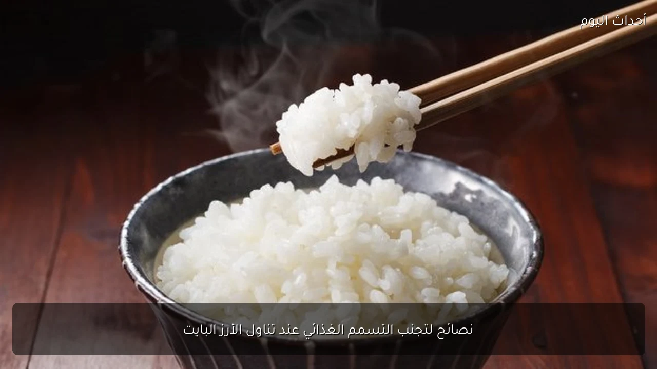 نصائح لتجنب التسمم الغذائي عند تناول الأرز البايت