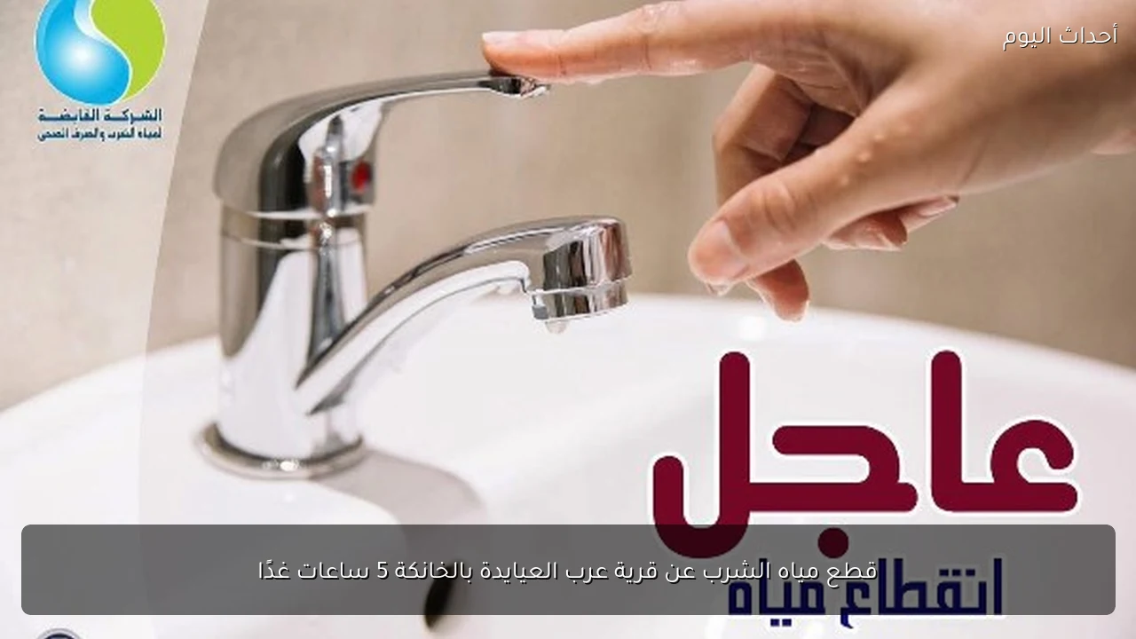 قطع مياه الشرب عن قرية عرب العيايدة بالخانكة 5 ساعات غدًا