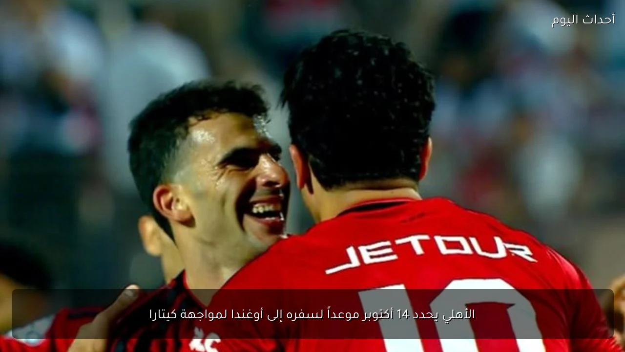 الأهلي يحدد 14 أكتوبر موعداً لسفره إلى أوغندا لمواجهة كيتارا