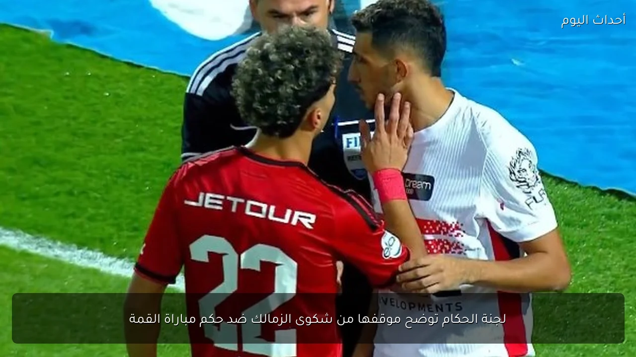 لجنة الحكام توضح موقفها من شكوى الزمالك ضد حكم مباراة القمة