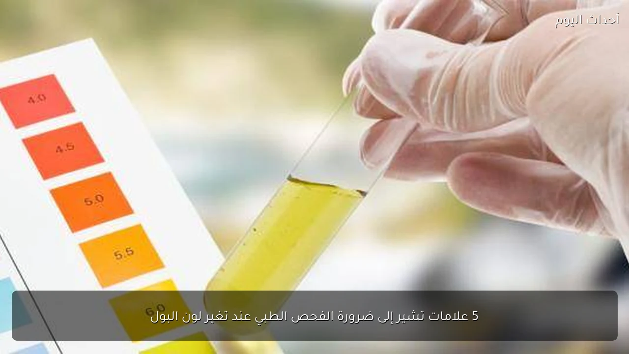 5 علامات تشير إلى ضرورة الفحص الطبي عند تغير لون البول