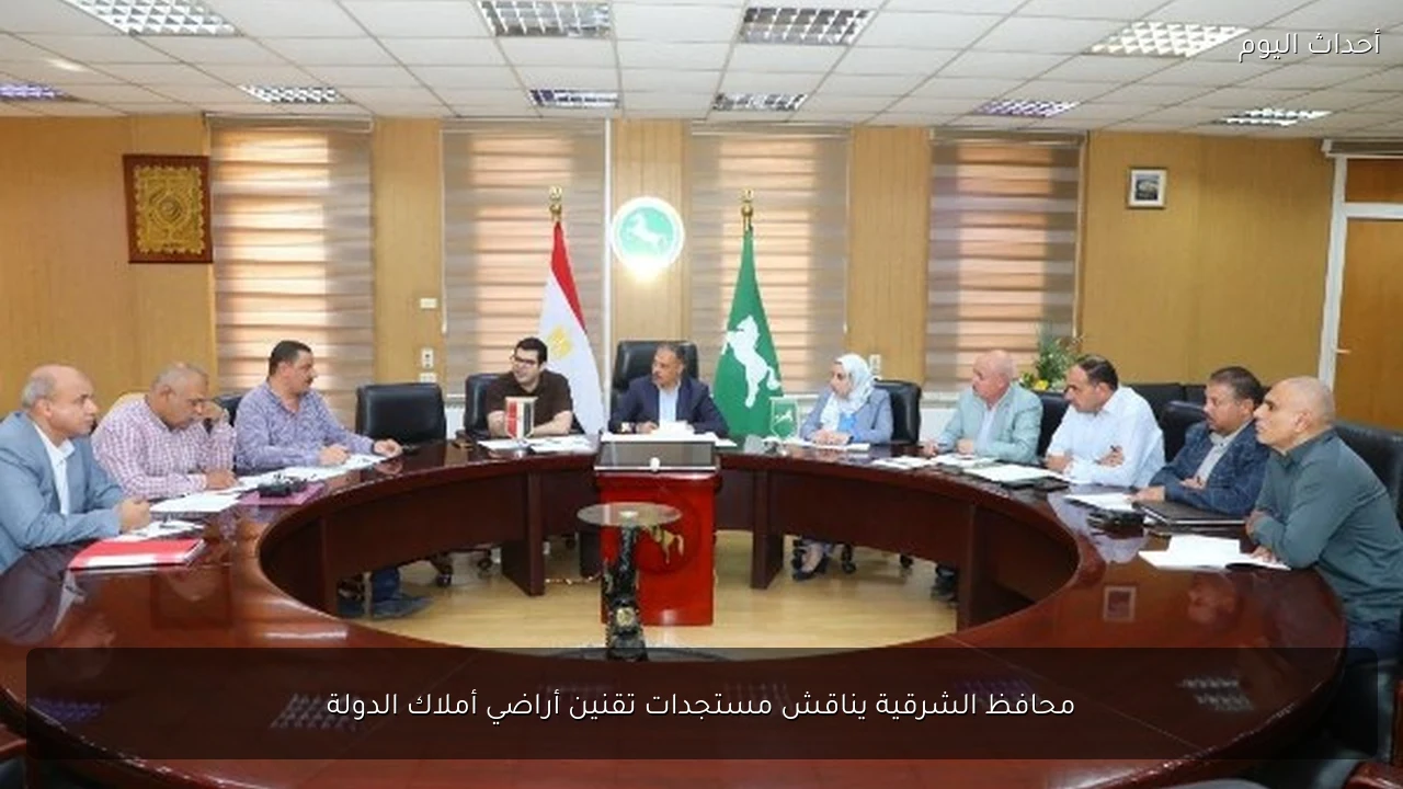 محافظ الشرقية يناقش مستجدات تقنين أراضي أملاك الدولة