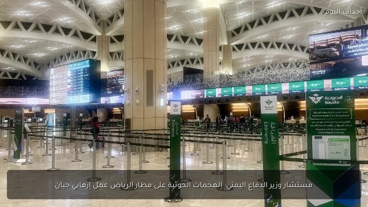 مستشار وزير الدفاع اليمني: الهجمات الحوثية على مطار الرياض عمل إرهابي جبان
