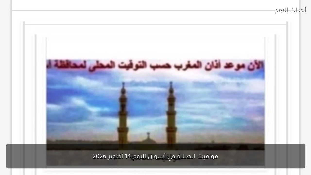 مواقيت الصلاة في أسوان اليوم 14 أكتوبر 2026