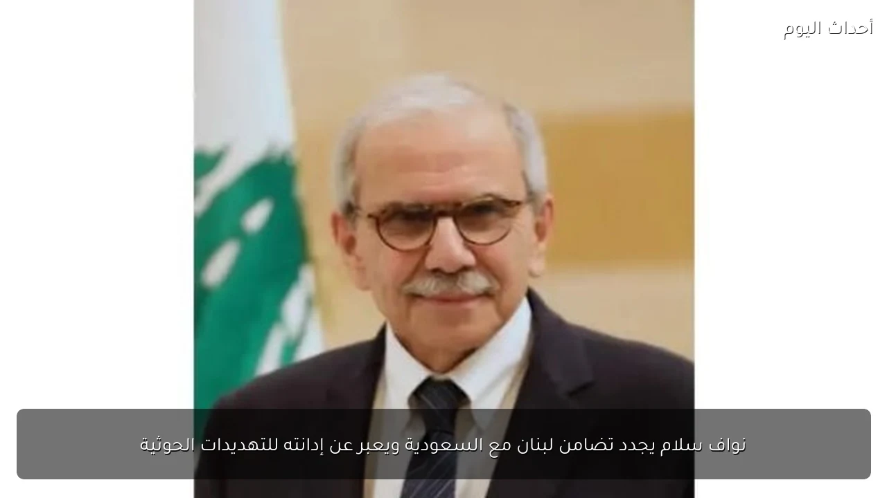نواف سلام يجدد تضامن لبنان مع السعودية ويعبر عن إدانته للتهديدات الحوثية