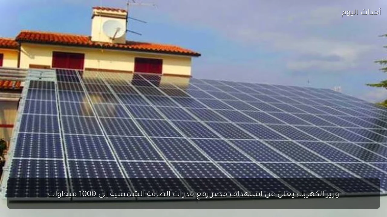 وزير الكهرباء يعلن عن استهداف مصر رفع قدرات الطاقة الشمسية إلى 1000 ميجاوات