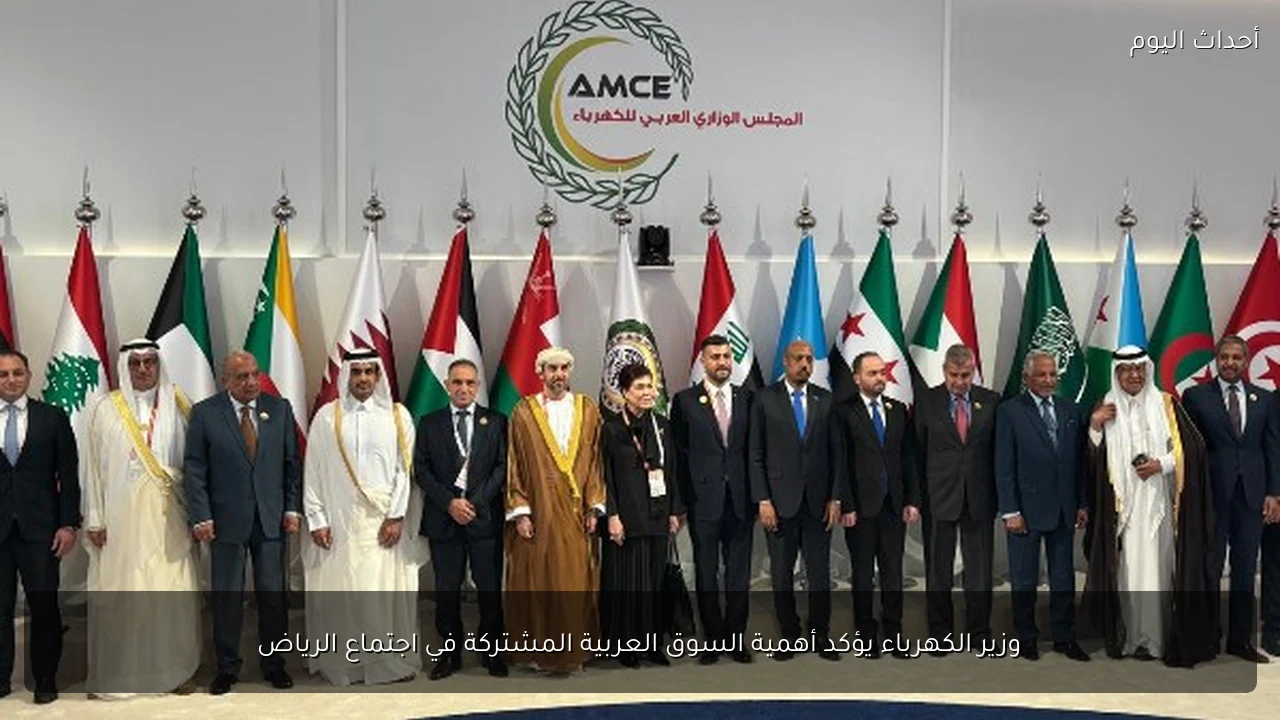 وزير الكهرباء يؤكد أهمية السوق العربية المشتركة في اجتماع الرياض
