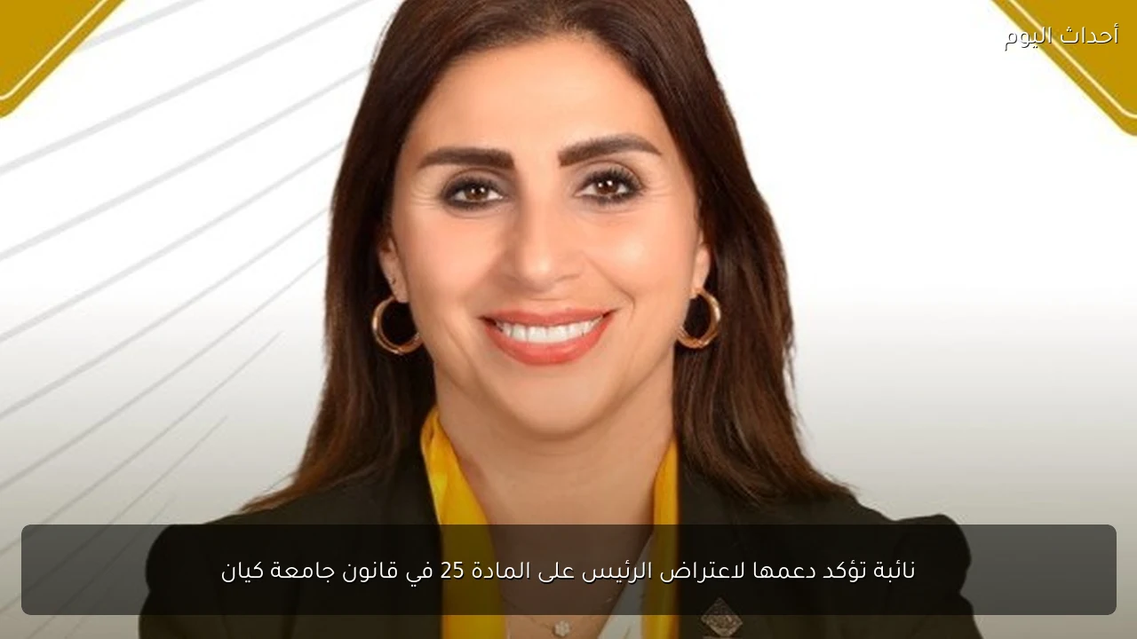 نائبة تؤكد دعمها لاعتراض الرئيس على المادة 25 في قانون جامعة كيان