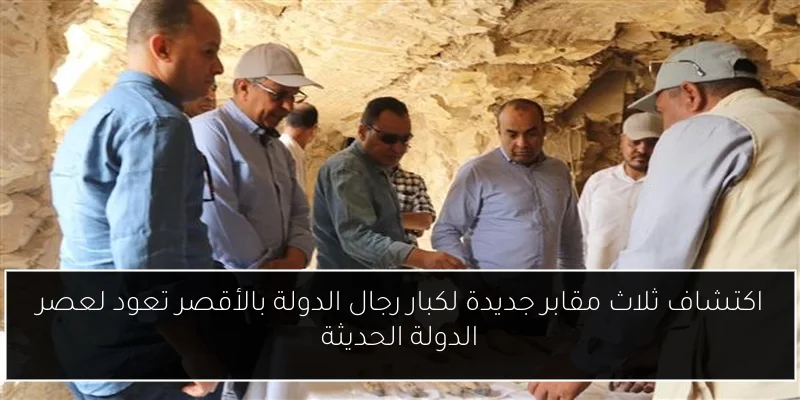 اكتشاف ثلاث مقابر جديدة لكبار رجال الدولة بالأقصر تعود لعصر الدولة الحديثة