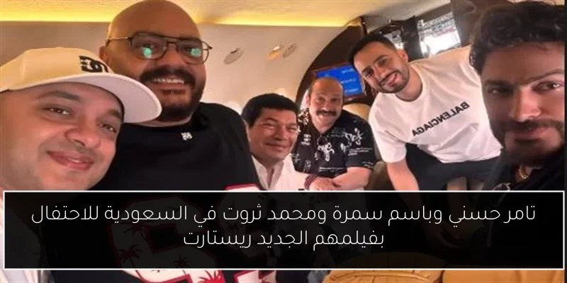 تامر حسني وباسم سمرة ومحمد ثروت في السعودية للاحتفال بفيلمهم الجديد ريستارت