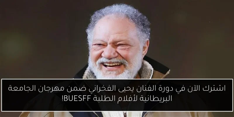 اشترك الآن في دورة الفنان يحيى الفخراني ضمن مهرجان الجامعة البريطانية لأفلام الطلبة BUESFF!