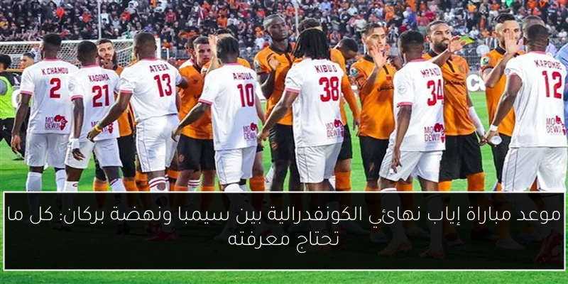 موعد مباراة إياب نهائي الكونفدرالية بين سيمبا ونهضة بركان: كل ما تحتاج معرفته