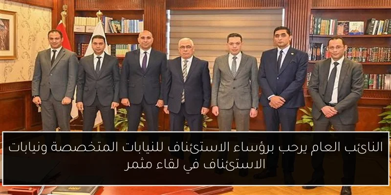 النائب العام يرحب برؤساء الاستئناف للنيابات المتخصصة ونيابات الاستئناف في لقاء مثمر