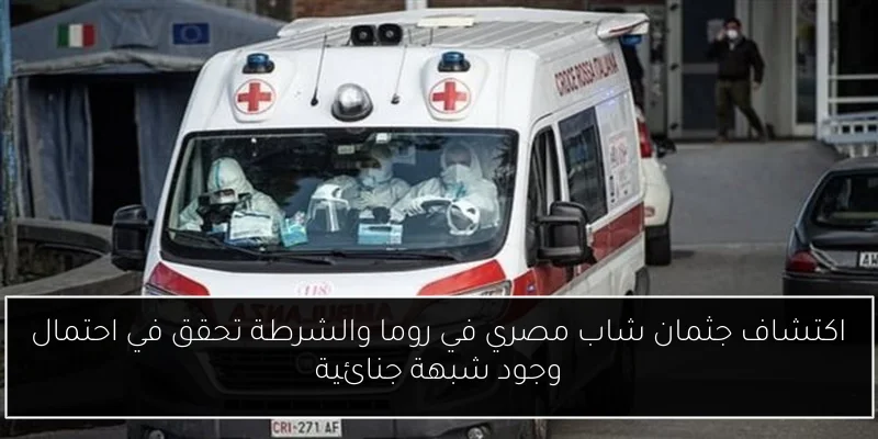 اكتشاف جثمان شاب مصري في روما والشرطة تحقق في احتمال وجود شبهة جنائية