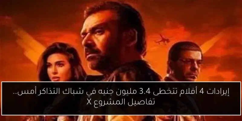 إيرادات 4 أفلام تتخطى 3.4 مليون جنيه في شباك التذاكر أمس.. تفاصيل المشروع X