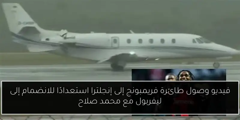 فيديو وصول طائرة فريمبونج إلى إنجلترا استعدادًا للانضمام إلى ليفربول مع محمد صلاح